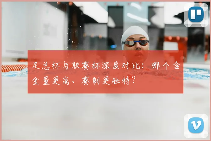 足总杯与联赛杯深度对比：哪个含金量更高、赛制更独特？