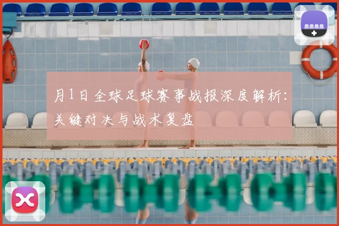月1日全球足球赛事战报深度解析:关键对决与战术复盘