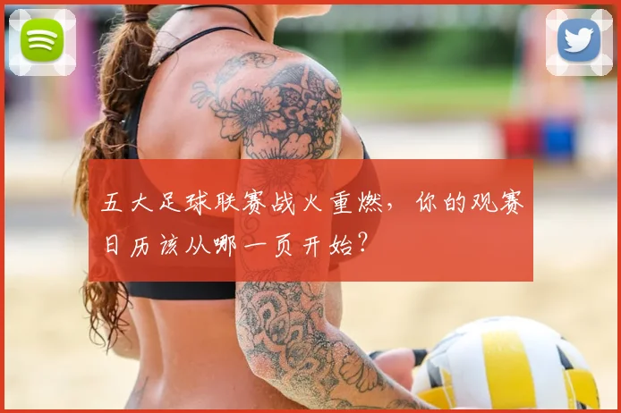 五大足球联赛战火重燃，你的观赛日历该从哪一页开始？